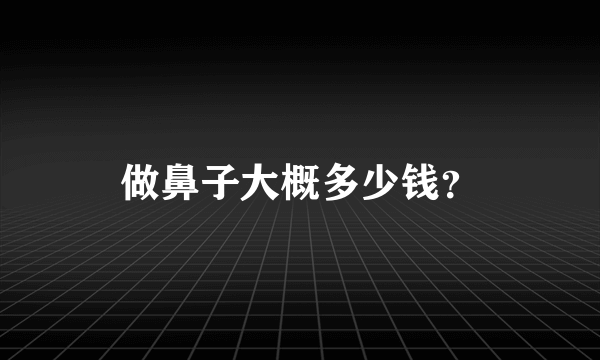 做鼻子大概多少钱？