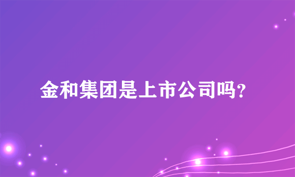 金和集团是上市公司吗？