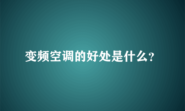 变频空调的好处是什么？