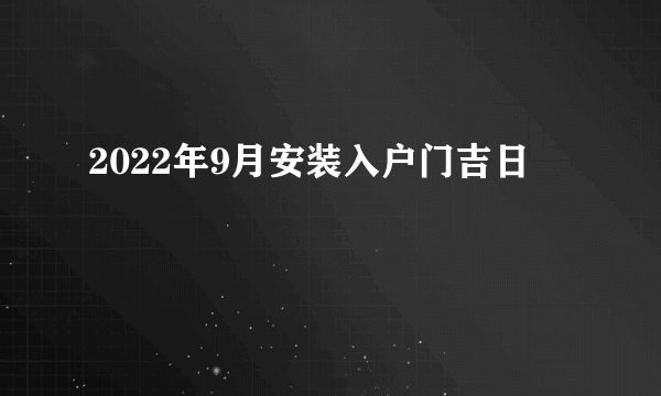 2022年9月安装入户门吉日