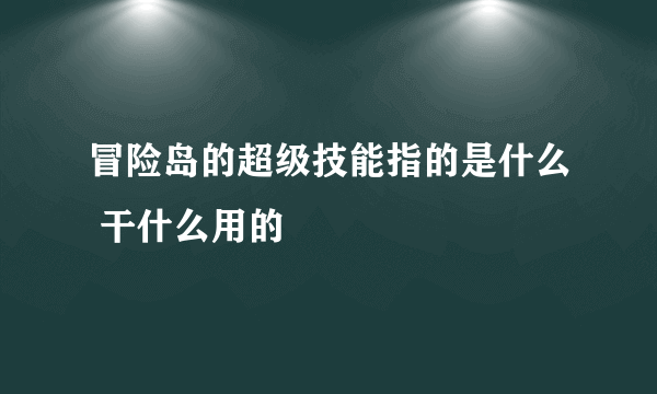 冒险岛的超级技能指的是什么 干什么用的