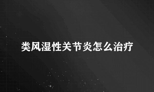 类风湿性关节炎怎么治疗