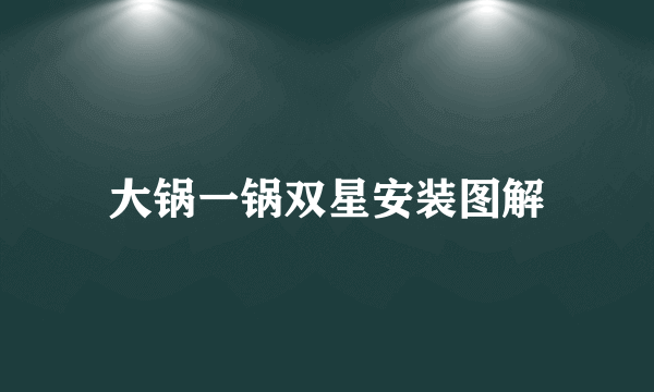 大锅一锅双星安装图解