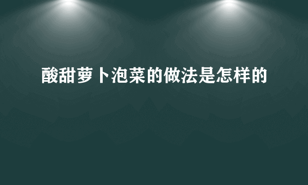 酸甜萝卜泡菜的做法是怎样的