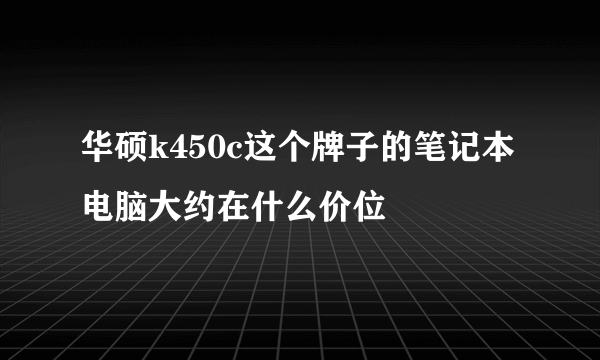 华硕k450c这个牌子的笔记本电脑大约在什么价位