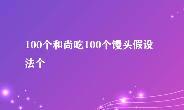 100个和尚吃100个馒头假设法个