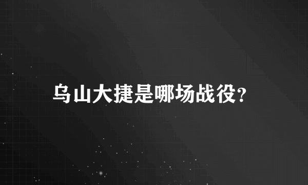 乌山大捷是哪场战役？