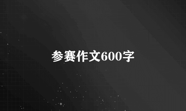 参赛作文600字