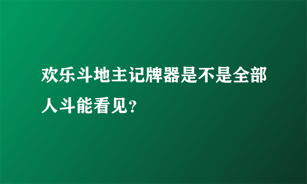 欢乐斗地主记牌器是不是全部人斗能看见？