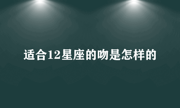 适合12星座的吻是怎样的