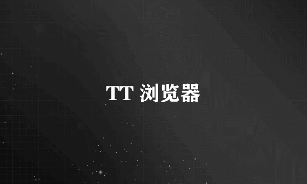 TT 浏览器