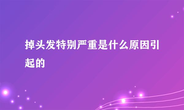 掉头发特别严重是什么原因引起的