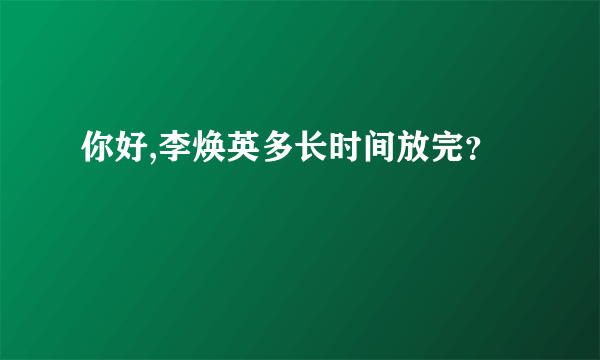 你好,李焕英多长时间放完？