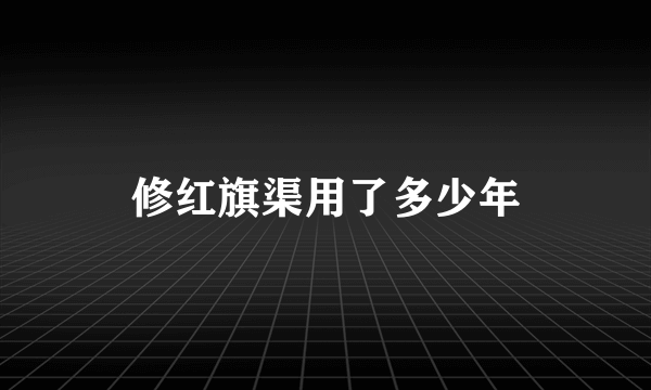 修红旗渠用了多少年