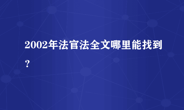 2002年法官法全文哪里能找到？