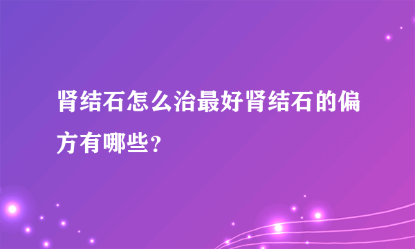 肾结石怎么治最好肾结石的偏方有哪些？