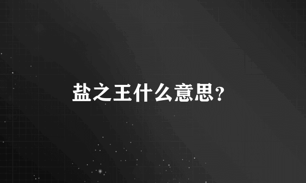 盐之王什么意思？