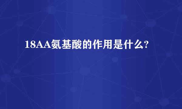 18AA氨基酸的作用是什么?