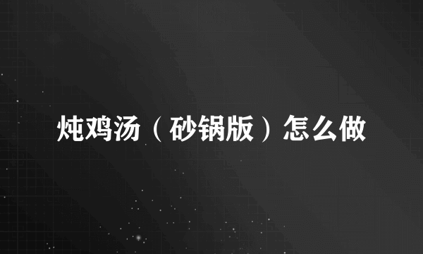 炖鸡汤（砂锅版）怎么做