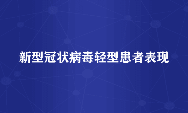 新型冠状病毒轻型患者表现