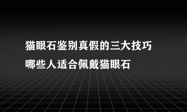 猫眼石鉴别真假的三大技巧    哪些人适合佩戴猫眼石