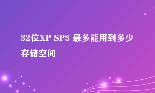 32位XP SP3 最多能用到多少存储空间