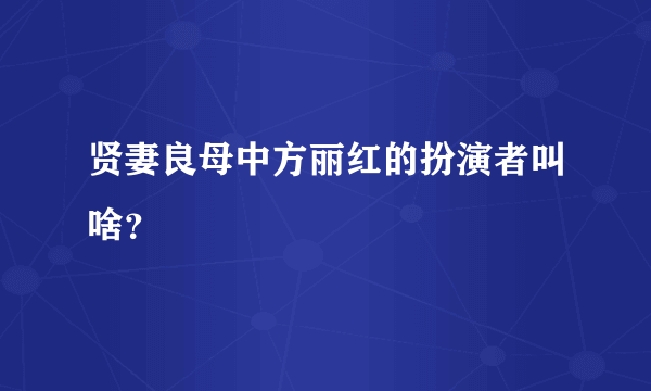 贤妻良母中方丽红的扮演者叫啥？