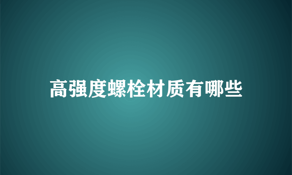 高强度螺栓材质有哪些