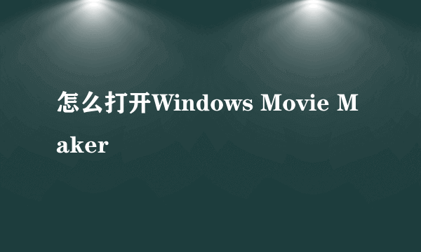 怎么打开Windows Movie Maker