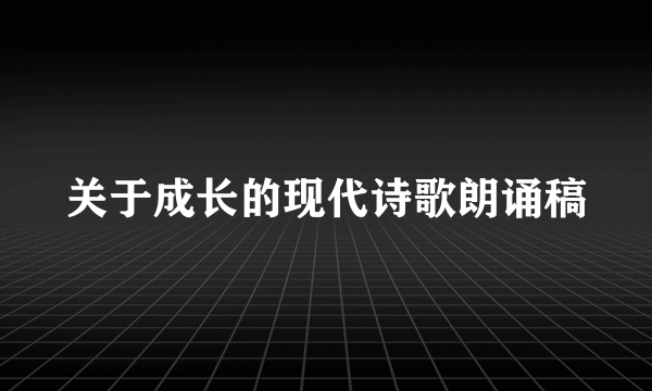 关于成长的现代诗歌朗诵稿