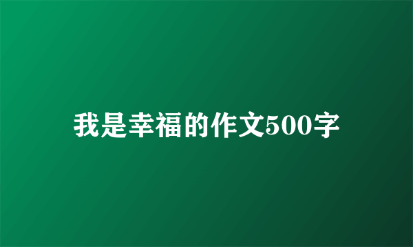 我是幸福的作文500字