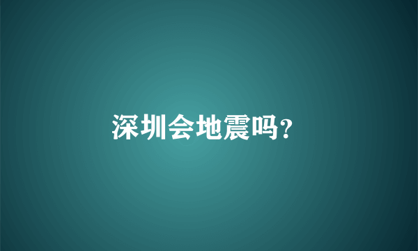 深圳会地震吗？