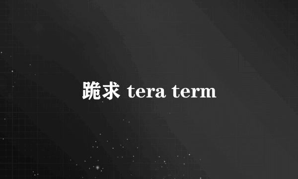 跪求 tera term