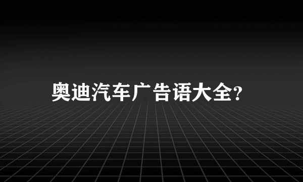 奥迪汽车广告语大全？