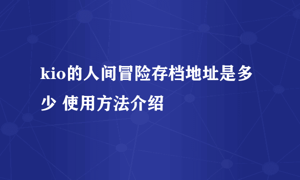 kio的人间冒险存档地址是多少 使用方法介绍