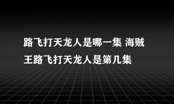 路飞打天龙人是哪一集 海贼王路飞打天龙人是第几集