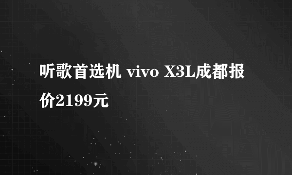 听歌首选机 vivo X3L成都报价2199元