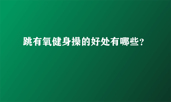 跳有氧健身操的好处有哪些？