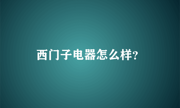 西门子电器怎么样？