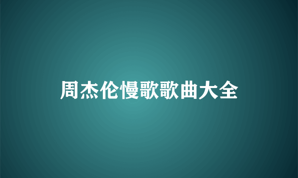 周杰伦慢歌歌曲大全