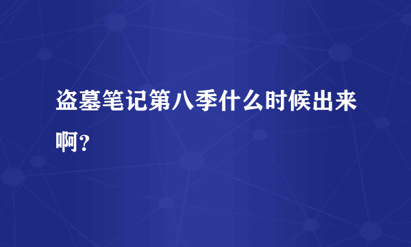 盗墓笔记第八季什么时候出来啊？