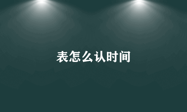 表怎么认时间