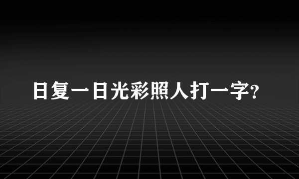 日复一日光彩照人打一字？