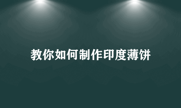 教你如何制作印度薄饼