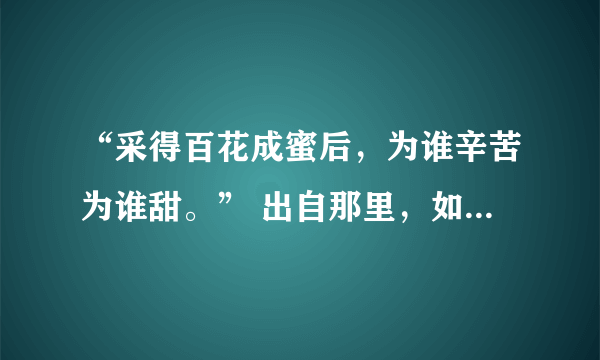 “采得百花成蜜后，为谁辛苦为谁甜。” 出自那里，如何理解？