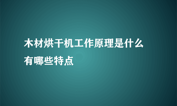 木材烘干机工作原理是什么 有哪些特点