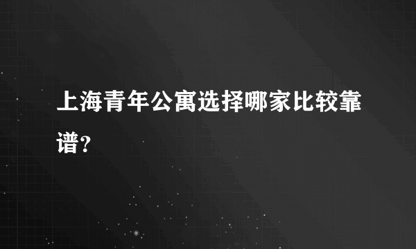 上海青年公寓选择哪家比较靠谱？