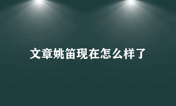 文章姚笛现在怎么样了