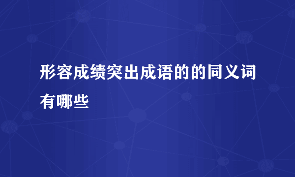 形容成绩突出成语的的同义词有哪些