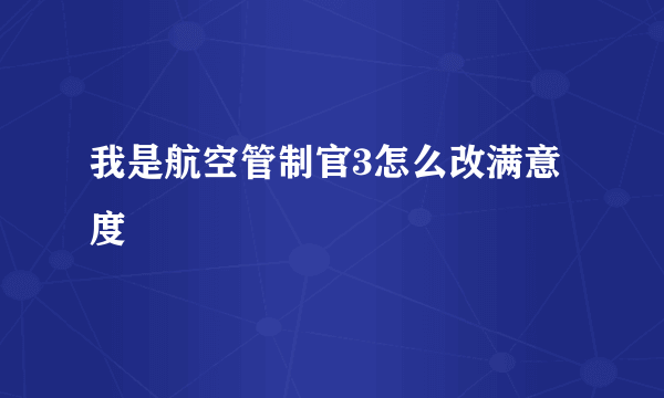 我是航空管制官3怎么改满意度